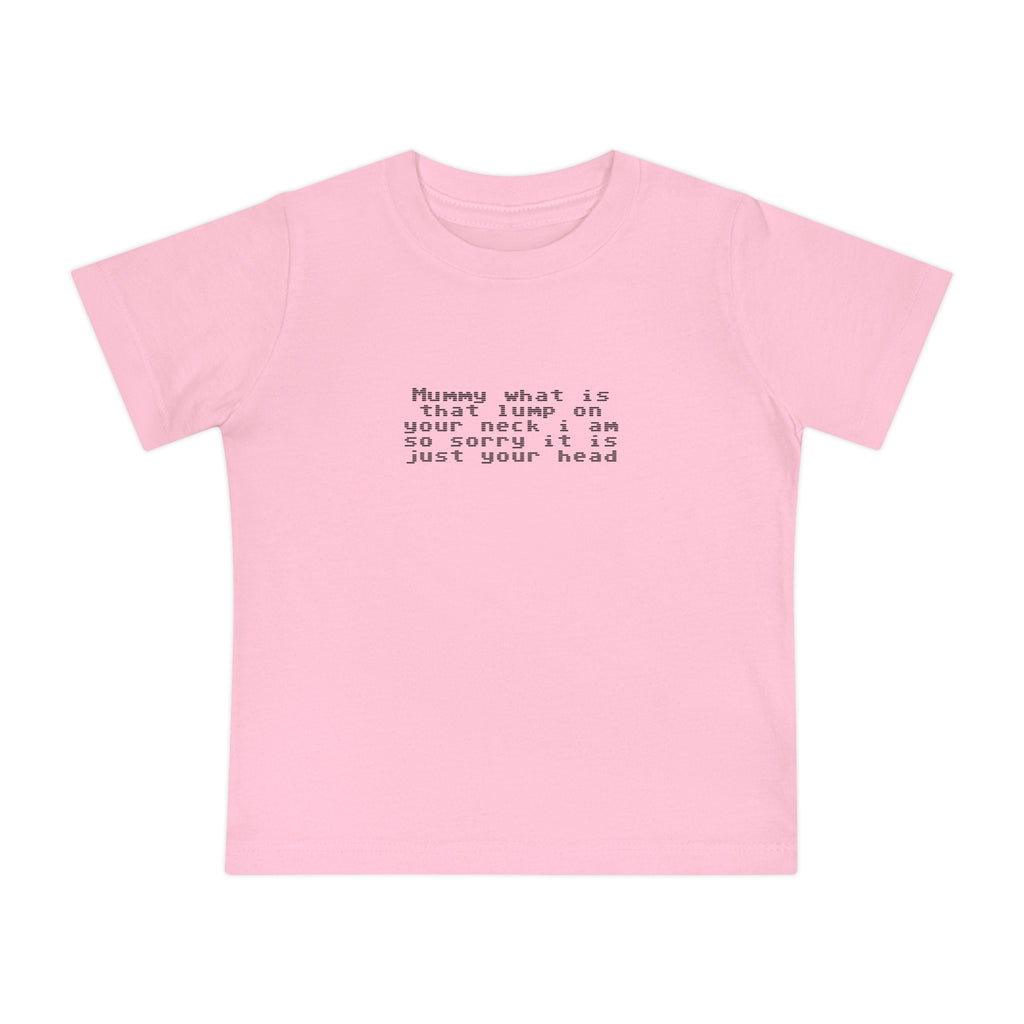 EST 2026 Baby Girl T-Shirt — "Mummy, What Is That Lump On Your Neck? I'm So Sorry, It's Just Your Head"