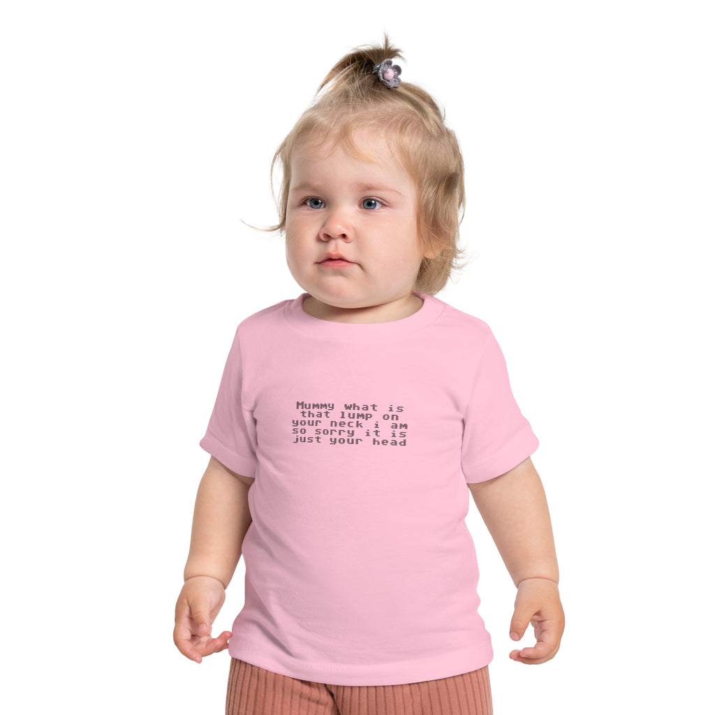 EST 2026 Baby Girl T-Shirt — "Mummy, What Is That Lump On Your Neck? I'm So Sorry, It's Just Your Head"