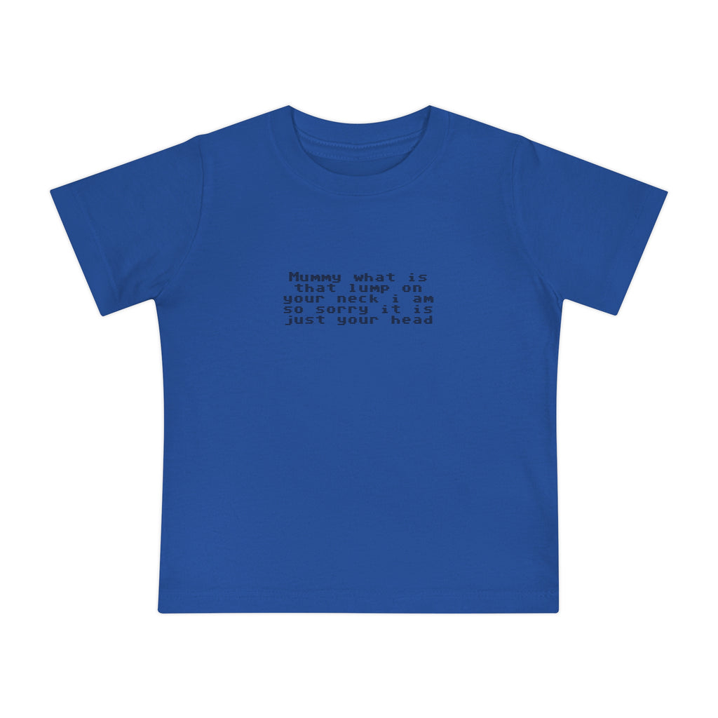EST 2026 Baby Girl T-Shirt — "Mummy, What Is That Lump On Your Neck? I'm So Sorry, It's Just Your Head"