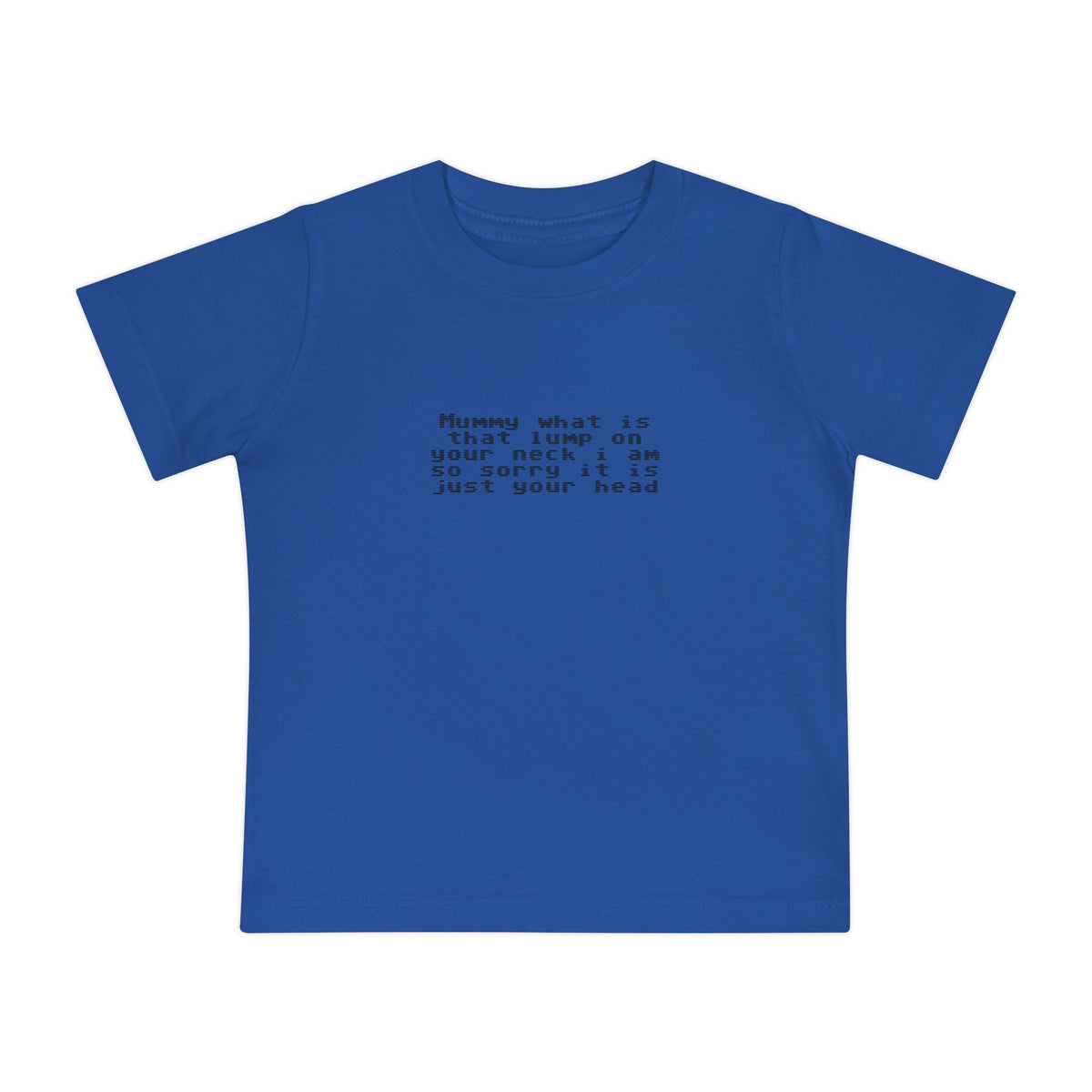 EST 2026 Baby Girl T-Shirt — "Mummy, What Is That Lump On Your Neck? I'm So Sorry, It's Just Your Head"