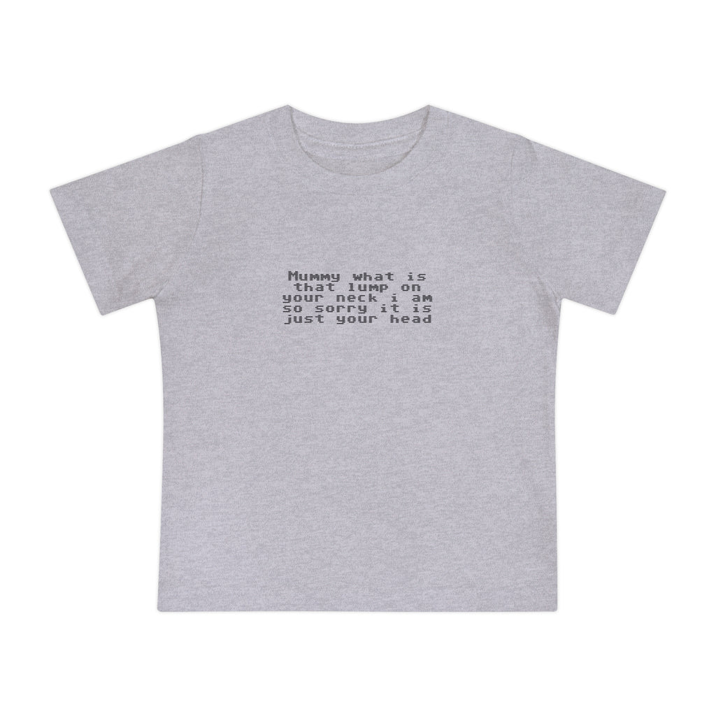 EST 2026 Baby Girl T-Shirt — "Mummy, What Is That Lump On Your Neck? I'm So Sorry, It's Just Your Head"